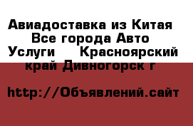 Авиадоставка из Китая - Все города Авто » Услуги   . Красноярский край,Дивногорск г.